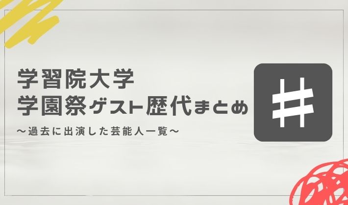 学習院大学の学園祭ゲスト歴代まとめ