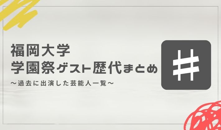 福岡大学の学園祭ゲスト歴代まとめ